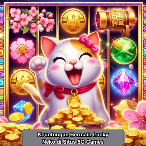 Keuntungan Bermain Lucky Neko di Situs 5G Games